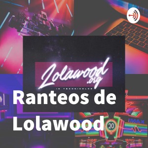 Ranteos de Lolawood