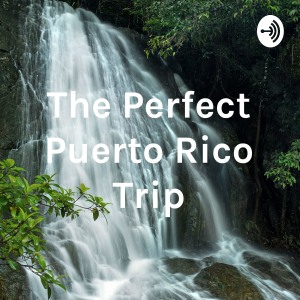 The Perfect Puerto Rico Trip