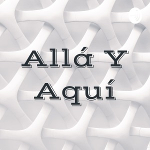 Allá Y Aquí