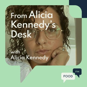 From Alicia Kennedy’s Desk – FoodFM