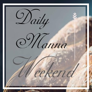 Daily Manna Weekend Daily Manna Weekend