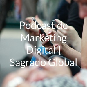 Podcast de Marketing Digital | Sagrado Global